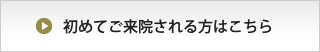 初めてご来院される方はこちら